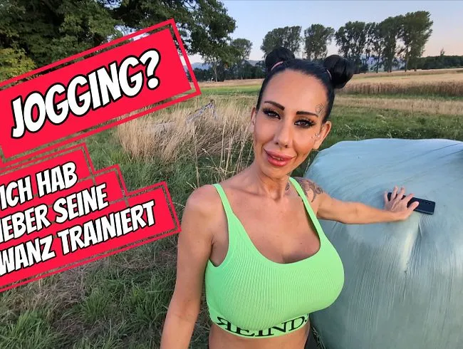 Jogging? Ich hab lieber seinen Schwanz trainiert