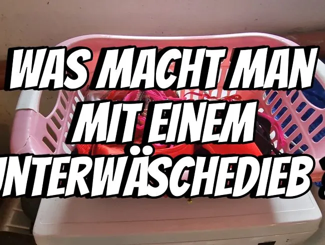 Was macht man mit einem Unterwäschedieb ?