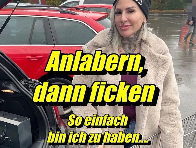 Anlabern, dann ficken.So einfach bin ich zu haben...