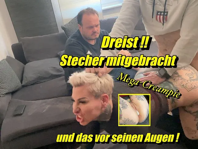 Dreist ! Stecher mitgebracht..Mega-Creampie und das vor seinen Augen!