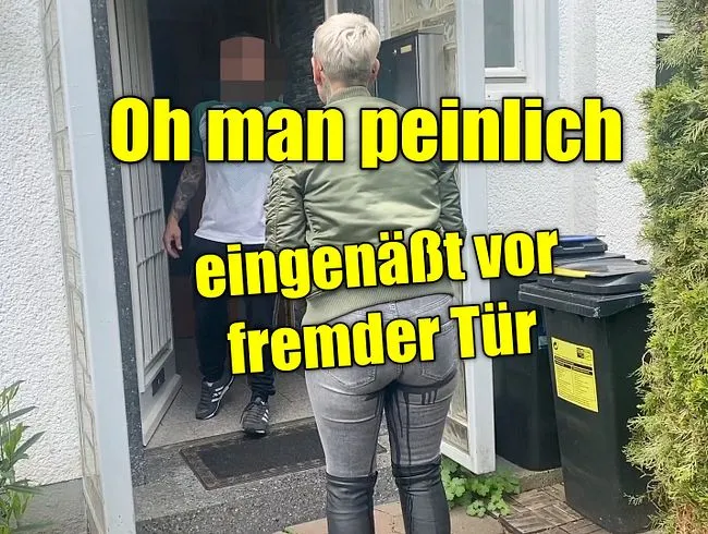 Oh man peinlich ,eingenäßt vor fremder Tür