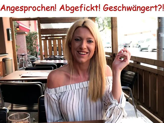 Angesprochen! Abgefickt! Geschwängert?!