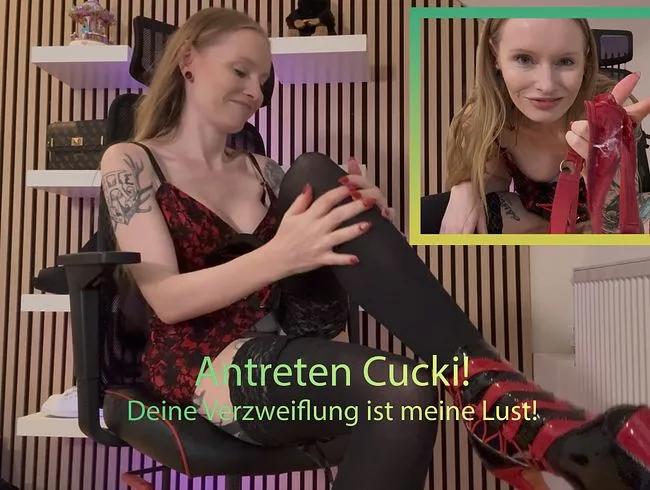 Antreten Cucki! Deine Verzweiflung ist meine Lust!