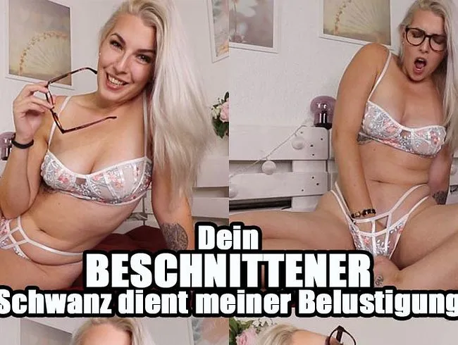 Dein BESCHNITTNER SCHWANZ dient meiner Belustigung