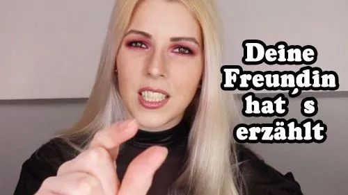 Deine Freundin hat´s erzählt