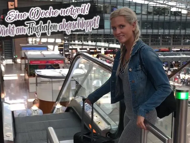 Eine Woche notgeil! Direkt am Flughafen abgeschleppt!