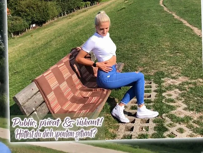 Public, privat  & riskant! Hättest du dich spontan getraut?