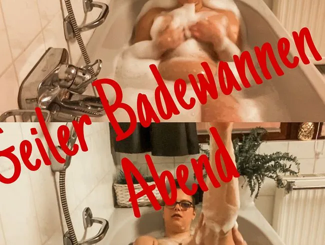 Geiler Badewannenabend